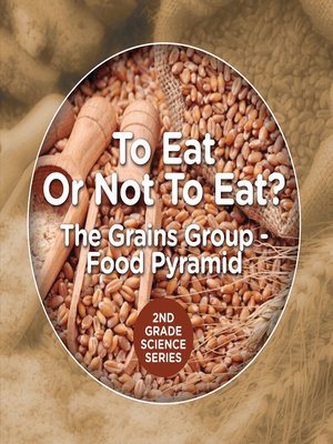cover image of To Eat Or Not to Eat?  the Grains Group--Food Pyramid